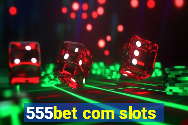 555bet com slots